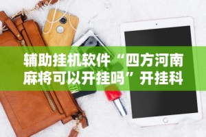 辅助挂机软件“四方河南麻将可以开挂吗”开挂科技辅助神器手机