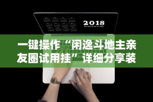 一键操作“闲逸斗地主亲友圈试用挂”详细分享装挂步骤教程
