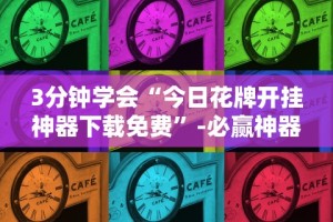 3分钟学会“今日花牌开挂神器下载免费”-必赢神器安装