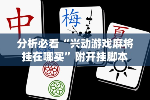 分析必看“兴动游戏麻将挂在哪买”附开挂脚本