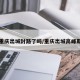重庆出城封路了吗/重庆出城高峰期