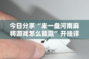 今日分享“来一盘河南麻将游戏怎么能赢”开挂详细教程