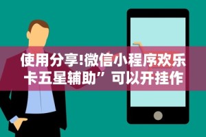 使用分享!微信小程序欢乐卡五星辅助”可以开挂作弊