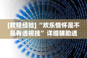 [教程经验]“欢乐情怀是不是有透视挂”详细辅助透视