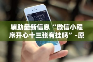 辅助最新信息“微信小程序开心十三张有挂吗”-原来有挂