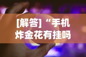 [解答]“手机炸金花有挂吗”作弊挂(辅助外挂+教程)