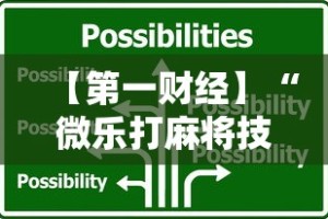 【第一财经】“微乐打麻将技巧大全最新辅助详细教程