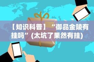 【知识科普】“御品金陵有挂吗”(太坑了果然有挂)