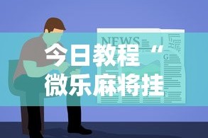 今日教程“微乐麻将挂先试用后付款”详细开挂玩法