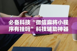必备科技“终于知道人海大厅有没有挂”开挂神器{透视辅助}全揭秘