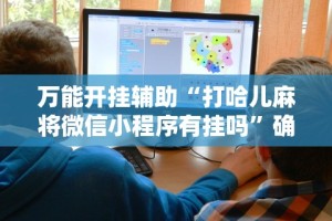 万能开挂辅助“打哈儿麻将微信小程序有挂吗”确实有挂