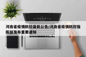 河南省疫情防控最新公告/河南省疫情防控指挥部发布重要通知
