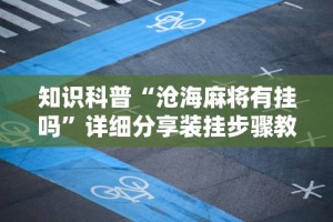 知识科普“沧海麻将有挂吗”详细分享装挂步骤教程
