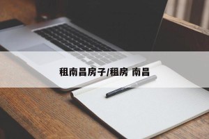 租南昌房子/租房 南昌