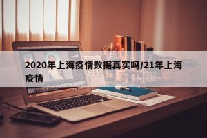 2020年上海疫情数据真实吗/21年上海疫情
