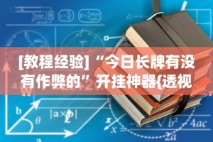 [教程经验]“今日长牌有没有作弊的”开挂神器{透视辅助}全揭秘