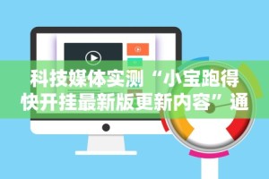 科技媒体实测“小宝跑得快开挂最新版更新内容”通用版下载教程！