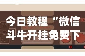 今日教程“微信斗牛开挂免费下载安装？_游戏_玩家_工具