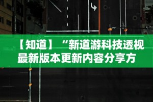 【知道】“新道游科技透视最新版本更新内容分享方法”-原来有挂