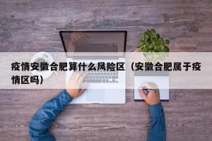 疫情安徽合肥算什么风险区（安徽合肥属于疫情区吗）