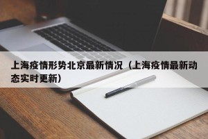 上海疫情形势北京最新情况（上海疫情最新动态实时更新）