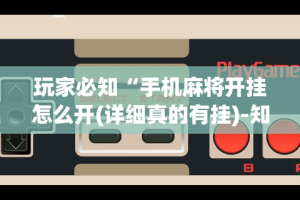 玩家必知“手机麻将开挂怎么开(详细真的有挂)-知乎