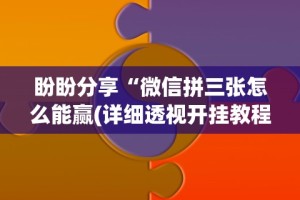 盼盼分享“微信拼三张怎么能赢(详细透视开挂教程)