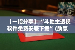 【一招分享】“斗地主透视软件免费安装下载”(助赢详细开挂教程)