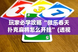 玩家必学攻略“微乐春天扑克麻将怎么开挂”(透视挂)最新辅助详细教程