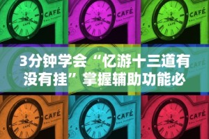 3分钟学会“忆游十三道有没有挂”掌握辅助功能必胜规则
