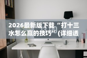 2026最新版下载“打十三水怎么赢的技巧”(详细透视教程)-知乎