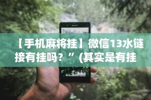 【手机麻将挂】微信13水链接有挂吗？”(其实是有挂)