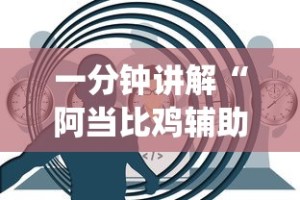一分钟讲解“阿当比鸡辅助器怎么用”(透视)开挂详细教程