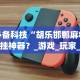 必备科技“胡乐邯郸麻将开挂神器？_游戏_玩家_工具