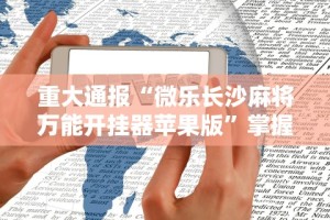 重大通报“微乐长沙麻将万能开挂器苹果版”掌握辅助功能必胜规则