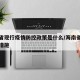 海南省现行疫情防控政策是什么/海南省疫情防控措施