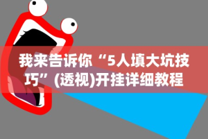 我来告诉你“5人填大坑技巧”(透视)开挂详细教程