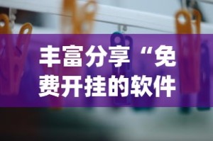丰富分享“免费开挂的软件”(其实是有挂)