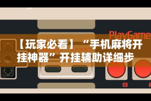 五分钟了解＂微乐南昌麻将小程序有没有挂”开挂辅助脚本+详细开挂