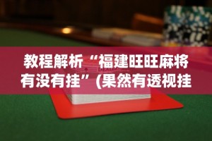 教程解析“福建旺旺麻将有没有挂”(果然有透视挂)