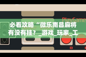2026最新一代“一乐麻将是不是有挂”(曝光透视必备猫腻)