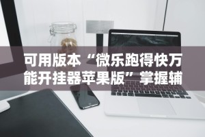 可用版本“微乐跑得快万能开挂器苹果版”掌握辅助功能必胜规则