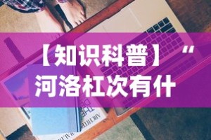 【知识科普】“河洛杠次有什么技巧”(太坑了果然有挂)