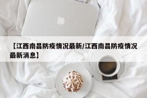 【江西南昌防疫情况最新/江西南昌防疫情况最新消息】