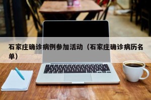 石家庄确诊病例参加活动（石家庄确诊病历名单）