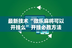 最新技术“微乐麻将可以开挂么”开挂必胜方法