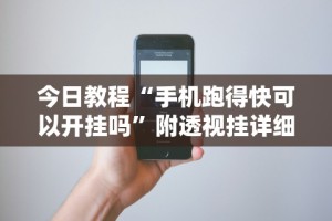 今日教程“手机跑得快可以开挂吗”附透视挂详细教程