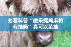 必看科普“微乐捉鸡麻将有挂吗”真可以装挂