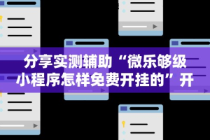 【一招分享】“微乐麻将小程序万能开挂器是真假”(太坑了果然有挂)