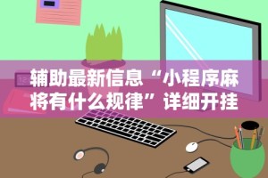 教程更新!“聚闲麻将有挂吗”开挂神器{透视辅助}全揭秘